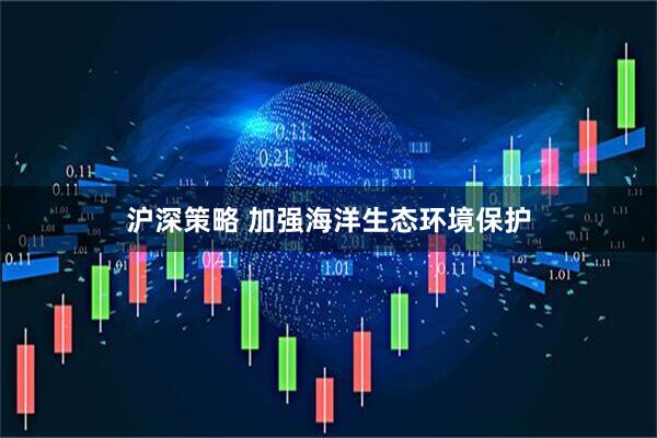 沪深策略 加强海洋生态环境保护